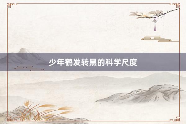少年鹤发转黑的科学尺度